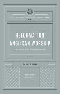 Cover Reformation Anglican Worship (The Reformation Anglicanism Essential Library, Volume 4)