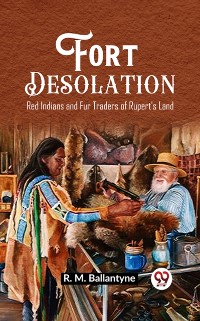 Cover Fort Desolation Red Indians and Fur Traders of Rupert's Land