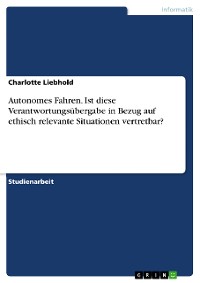 Cover Autonomes Fahren. Ist diese Verantwortungsübergabe in Bezug auf ethisch relevante Situationen vertretbar?