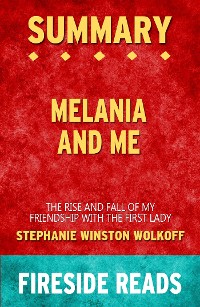 Cover Melania and Me: The Rise and Fall of My Friendship with the First Lady by Stephanie Winston Wolkoff: Summary by Fireside Reads