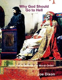 Cover Why God Should Go to Hell: How God Is Outside the Moral Order