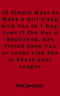 Cover 10 simple ways to make a girl sleep with you in one day, even if she has a boy friend, has friend-zone you or looks like she is above your league