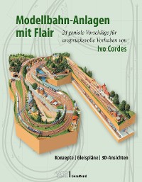 Cover Modellbahn-Anlagen mit Flair: Konzepte, Gleispläne, 3D-Ansichten