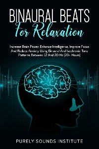 Cover Binaural Beats for Relaxation: Increase Brain Power, Enhance Intelligence, Improve Focus and Reduce Anxiety Using Binaural and Isochrony Tone Patterns Between 12 and 20 Hz (20+ Hours)