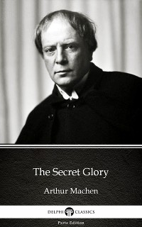 Cover The Secret Glory by Arthur Machen - Delphi Classics (Illustrated)