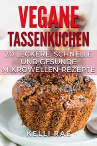 Cover Vegane Tassenkuchen – 20 Leckere, Schnelle und Gesunde Mikrowellen-Rezepte