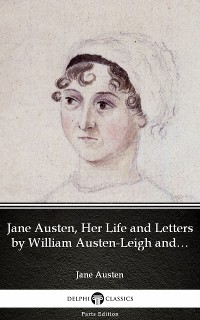 Cover Jane Austen, Her Life and Letters by William Austen-Leigh and Richard Arthur Austen-Leigh by Jane Austen (Illustrated)