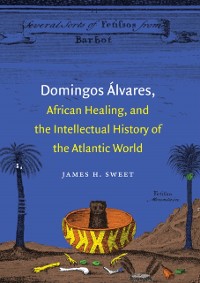 Cover Domingos Alvares, African Healing, and the Intellectual History of the Atlantic World
