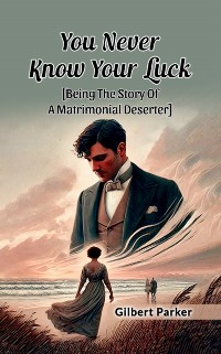 Cover You Never Know Your Luck [Being The Story Of A Matrimonial Deserter]