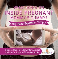 Cover What Goes On Inside Pregnant Mommy's Tummy? Big Ideas Explained Simply - Science Book for Elementary School | Children's Science Education books