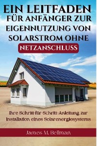 Cover Ein Leitfaden für Anfänger zur Eigennutzung von Solarstrom ohne Netzanschluss