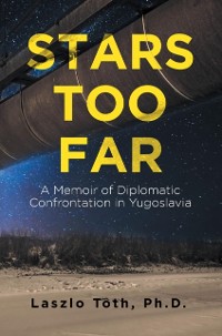 Cover Stars Too Far : A Memoir of Diplomatic Confrontation in Yugoslavia