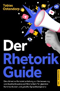 Cover Der Rhetorik Guide: Die ultimative Komplettanleitung zur Verbesserung von Ausdrucksweise und Wortschatz für glasklare Kommunikation und geballte Sprachkompetenz - inkl. Workbook