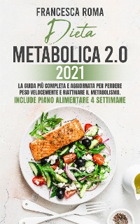 Cover DIETA METABOLICA 2.0 2021; La Guida Più Completa e Aggiornata Per Perdere Peso Velocemente e Riattivare Il Metabolismo. Include Piano Alimentare 4 Settimane