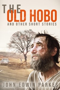 Cover THE OLD HOBO  AND OTHER SHORT STORIES       BY       JOHN EDWIN PARKES
