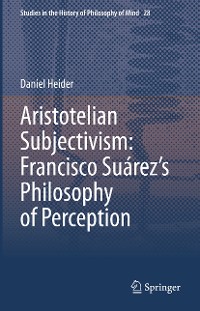 Cover Aristotelian Subjectivism: Francisco Suárez’s Philosophy of Perception