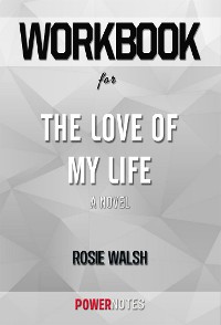 Cover Workbook on The Love of My Life: A Novel by Rosie Walsh (Fun Facts & Trivia Tidbits)