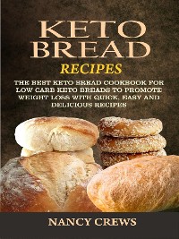 Cover Keto Bread Recipes: The Best Keto Bread Cookbook For Low Carb Keto Breads To Promote Weight Loss With Quick, Easy And Delicious Recipes