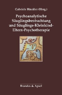 Cover Psychoanalytische Säuglingsbeobachtung und Säuglings-Kleinkind-Eltern-Psychotherapie