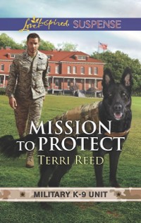 Cover Mission To Protect (Mills & Boon Love Inspired Suspense) (Military K-9 Unit, Book 1)