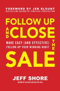 Cover Follow Up and Close the Sale: Make Easy (and Effective) Follow-Up Your Winning Habit