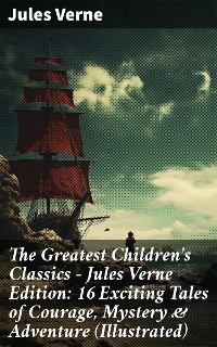 Cover The Greatest Children's Classics – Jules Verne Edition: 16 Exciting Tales of Courage, Mystery & Adventure (Illustrated)