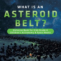 Cover What is an Asteroid Belt? | Universe Book for Kids Grade 4 | Children's Astronomy & Space Books