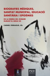 Cover Biografies mèdiques, sanitat municipal, educació sanitària i epidèmies en la Ribera del Xúquer durant el segle XX