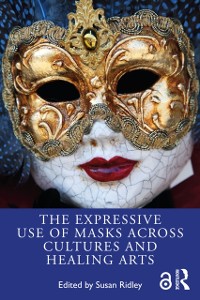 Cover Expressive Use of Masks Across Cultures and Healing Arts