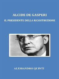 Cover Alcide De Gasperi. Il Presidente della Ricostruzione.