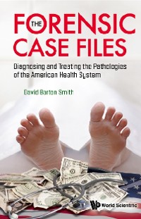 Cover Forensic Case Files, The: Diagnosing And Treating The Pathologies Of The American Health System