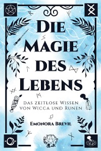 Cover Die Magie des Lebens – das zeitlose Wissen von Wicca und Runen
