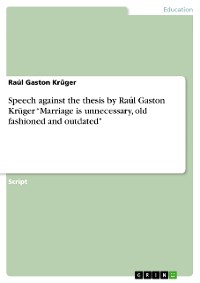 Cover Speech against the thesis by Raúl Gaston Krüger “Marriage is unnecessary, old fashioned and outdated”