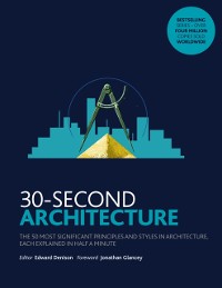 Cover 30-Second Architecture : The 50 Most Signicant Principles and Styles in Architecture, each Explained in Half a Minute