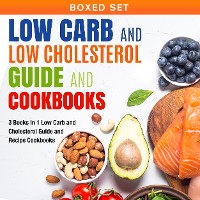 Cover Low Carb and Low Cholesterol Guide and Cookbooks (Boxed Set): 3 Books In 1 Low Carb and Cholesterol Guide and Recipe Cookbooks