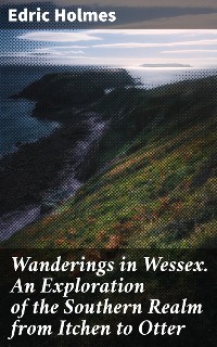 Cover Wanderings in Wessex. An Exploration of the Southern Realm from Itchen to Otter