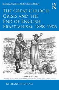 Cover Great Church Crisis and the End of English Erastianism, 1898-1906