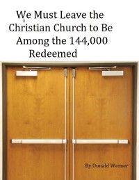 Cover We Must Leave the Christian Church to Be Among the 144,000 Redeemed