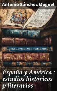 Cover España y América : estudios históricos y literarios