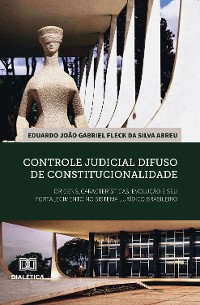 Cover Controle judicial difuso de constitucionalidade: origens, características, evolução e seu fortalecimento no sistema jurídico brasileiro