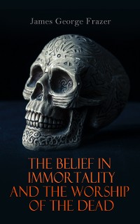 Cover The Belief in Immortality and the Worship of the Dead