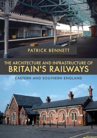 Cover Architecture and Infrastructure of Britain's Railways: Eastern and Southern England