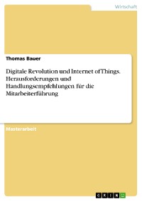 Cover Digitale Revolution und Internet of Things. Herausforderungen und Handlungsempfehlungen für die Mitarbeiterführung