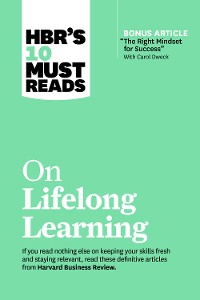 Cover HBR's 10 Must Reads on Lifelong Learning (with bonus article "The Right Mindset for Success" with Carol Dweck)