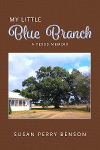 Cover My Little Blue Branch, A Texas Memoir