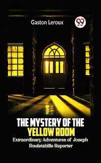 Cover The Mystery of the Yellow Room Extraordinary Adventures of Joseph Rouletabille Reporter