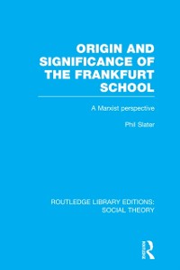 Cover Origin and Significance of the Frankfurt School (RLE Social Theory)