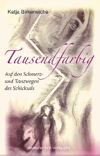 Cover Tausendfarbig – auf den Schmerz- und Tanzwegen des Schicksals