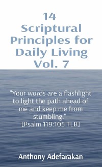 Cover 14  Scriptural Principles for Daily Living Vol. 7: "Your words are a flashlight to light the path ahead of me and keep me from stumbling."  [Psalm 119