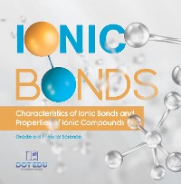 Cover Ionic Bonds | Characteristics of Ionic Bonds and Properties of Ionic Compounds | Grade 6-8 Physical Science